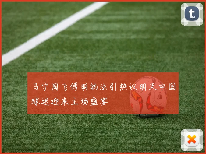 马宁周飞傅明执法引热议明天中国球迷迎来主场盛宴